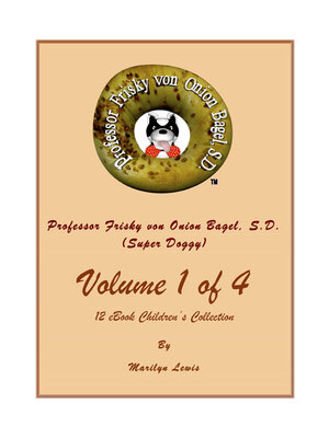 cover image of Volume I of 4, Professor Frisky von Onion Bagel, S.D. (Super Doggy) of 12 ebook Children's Collection: My Special Friend; the Story of Professor Frisky and Gravity Free University; and Professor Frisky Tells the Story of the Bagel